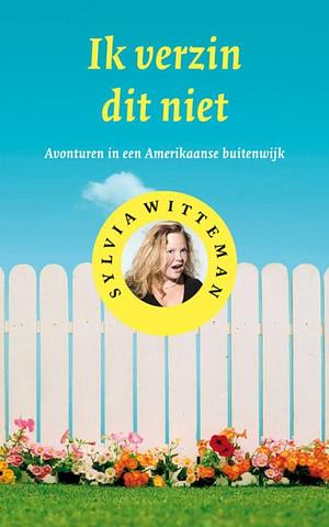 Ik verzin dit niet: Avonturen in een Amerikaanse buitenwijk by Sylvia Witteman