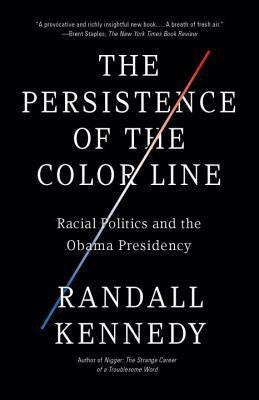 The Persistence of the Color Line: Racial Politics and the Obama Presidency by Randall Kennedy