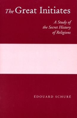 The Great Initiates: A Study of the Secret History of Religions by Édouard Schuré