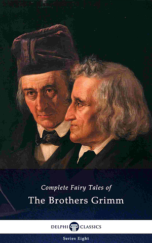 Delphi Complete Fairy Tales of The Brothers Grimm by Jacob Grimm