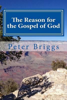 The Reason for the Gospel of God: Walking in the Way of Christ & the Apostles Study Guide Series, Part 3, Book 14 by Peter Briggs