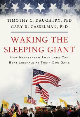 Waking the Sleeping Giant: How Mainstream Americans Can Beat Liberals at Their Own Game by Timothy Daughtry, Gary Casselman