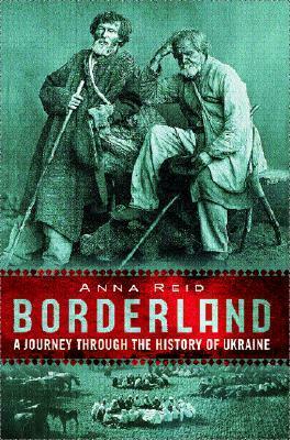 Borderland: A Journey Through the History of Ukraine by Anna Reid