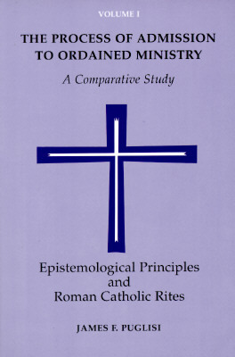 The Process of Admission to Ordained Ministry: A Comparative Study by James F. Puglisi