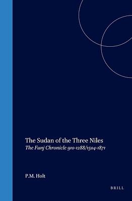 The Sudan of the Three Niles: The Funj Chronicle 910-1288/1504-1871 by P. M. Holt