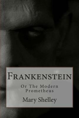 Frankenstein: Or The Modern Prometheus by Mary Shelley