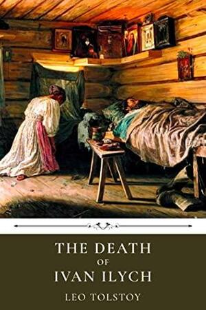 The Death of Ivan Ilych by Leo Tolstoy by Leo Tolstoy