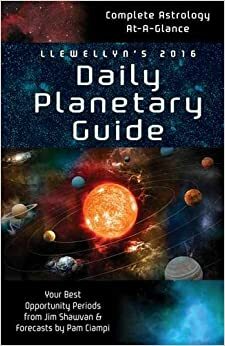 Llewellyn's 2016 Daily Planetary Guide: Complete Astrology At-A-Glance by Pam Ciampi, Llewellyn Publications, Jim Shawvan