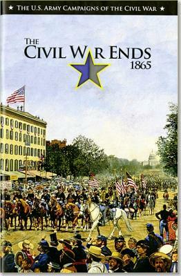 U.S. Army Campaigns of the Civil War: The Civil War Ends, 1865 by Charles R. Bowery, Mark L. Bradley