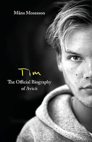 Tim - The Official Biography of Avicii by Måns Mosesson, Måns Mosesson