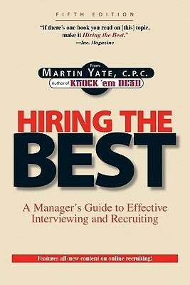 Hiring The Best: A Manager's Guide to Effective Interviewing and Recruiting by Martin Yate