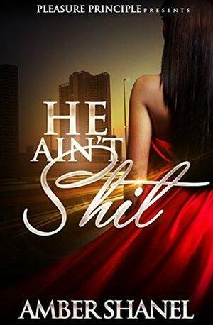 He Ain\'t Shit by Amber Shanel