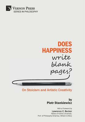 Does Happiness Write Blank Pages? On Stoicism and Artistic Creativity by Piotr Stankiewicz