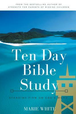 Ten Day Bible Study: Standing Firm on God's Word by Marie White