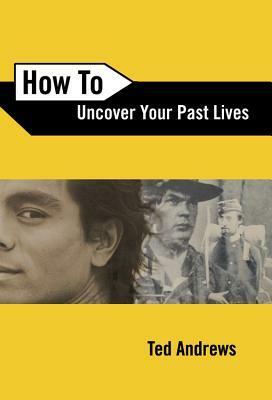 How to Uncover Your Past Lives by Ted Andrews