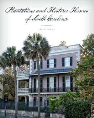 Plantations and Historic Homes of South Carolina by Jai Williams