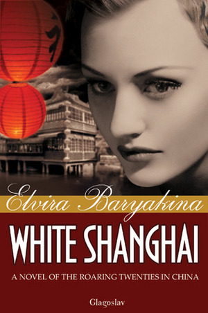 White Shanghai: A Novel of the Roaring Twenties in China by Elvira Baryakina