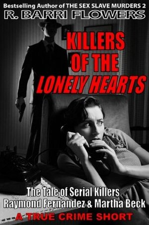 Killers of the Lonely Hearts: The Tale of Serial Killers Raymond Fernandez & Martha Beck (A True Crime Short) (R. Barri Flowers Murder Chronicles) by R. Barri Flowers