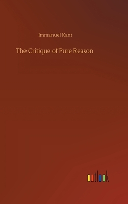 The Critique of Pure Reason by Immanuel Kant