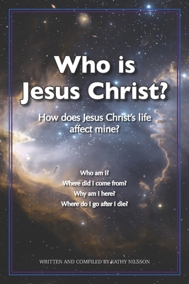 Who Is Jesus Christ?: How Does Christ's Life Affect Mine? by Kathy Nilsson