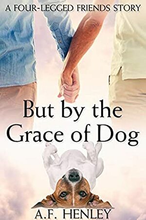 But by the Grace of Dog by A.F. Henley