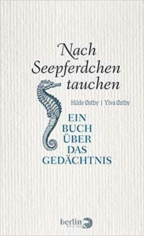 Nach Seepferdchen tauchen: Ein Buch über das Gedächtnis by Ylva Østby, Nina Hoyer, Hilde Østby