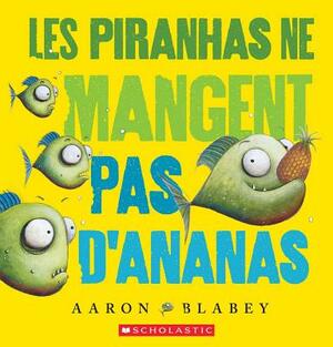Les Piranhas Ne Mangent Pas d'Ananas by Aaron Blabey