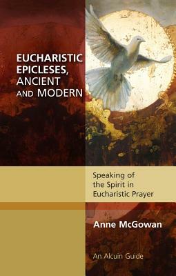 Eucharistic Epicleses, Ancient and Modern by Anne McGowan
