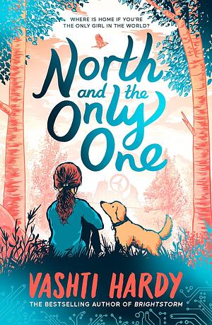 North and the Only One: a surprising, action-packed adventure with powerful themes of humanity, technology and family by Vashti Hardy