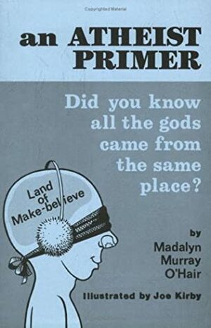 Atheist Primer: Did You Know All The Gods Came From The Same Place by Madalyn Murray O'Hair