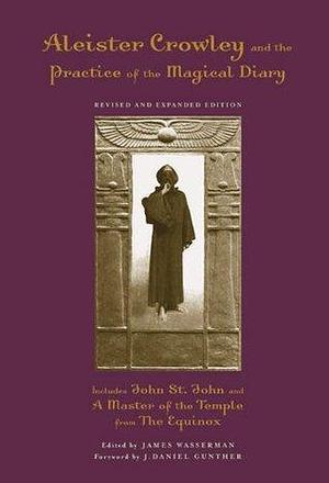 Aleister Crowley And the Practice of the Magical Diary by J. Daniel Gunther, Aleister Crowley, Aleister Crowley