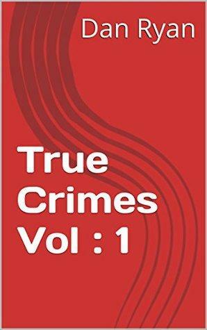 true Crimes Vol : 1 by Dan Ryan