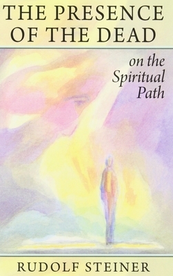 The Presence of the Dead on the Spiritual Path: (cw 154) by Rudolf Steiner