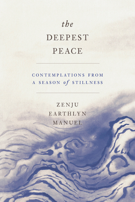 The Deepest Peace: Contemplations from a Season of Stillness by Zenju Earthlyn Manuel