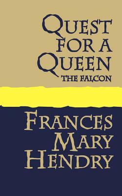 Quest for a Queen: The Falcon by Frances Mary Hendry