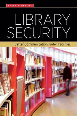 Library Security: Better Communication, Safer Facilities by Steve Albrecht