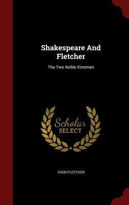 Shakespeare and Fletcher: The Two Noble Kinsmen by John Fletcher