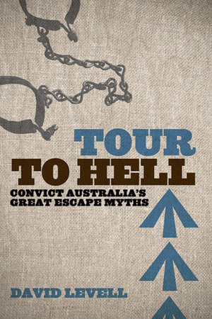 Tour to Hell: Convict Australia's Great Escape Myths by David Levell
