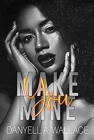 Make You Mine by Danyell A. Wallace