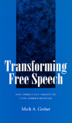 Transforming Free Speech: The Ambiguous Legacy of Civil Libertarianism by Mark A. Graber