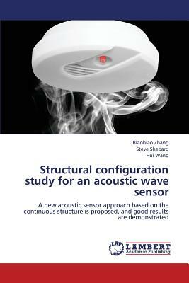 Structural Configuration Study for an Acoustic Wave Sensor by Zhang Biaobiao, Shepard Steve, Wang Hui