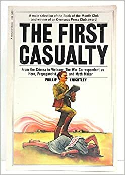 The First Casualty: From the Crimea to Vietnam by Phillip Knightley