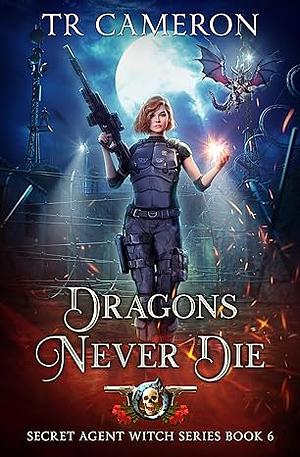 Dragons Never Die by Michael Anderle, Martha Carr, T. R. Cameron