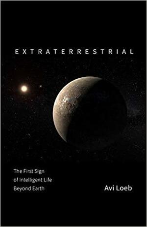 Extraterrestrial: The First Sign of Intelligent Life Beyond Earth by Avi Loeb