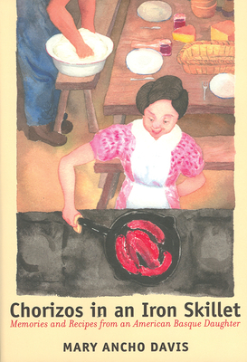 Chorizos in an Iron Skillet: Memories and Recipes from an American Basque Daughter by Mary Ancho Davis