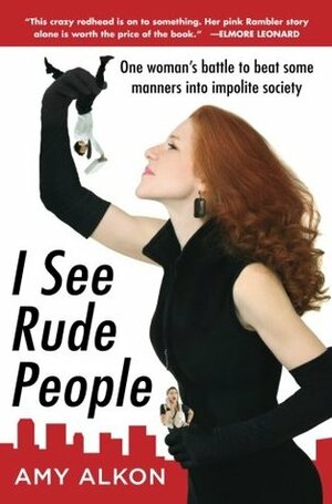 I See Rude People: One Woman's Battle to Beat Some Manners Into Impolite Society by Amy Alkon