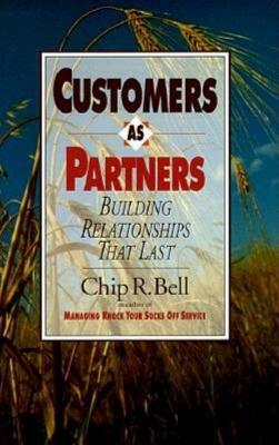 Customers as Partners: Building Relationships That Last by Chip R. Bell