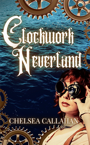 Clockwork Neverland by Chelsea Callahan