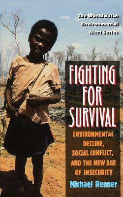 Fighting for Survival: Environmental Decline, Social Conflict, and the New Age of Insecurity by Michael Renner