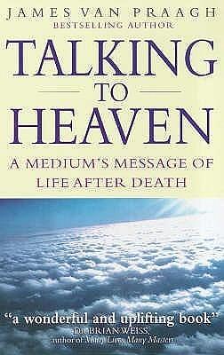 Talking to Heaven : A Medium's Message of Life After Death by James Van Praagh, James Van Praagh